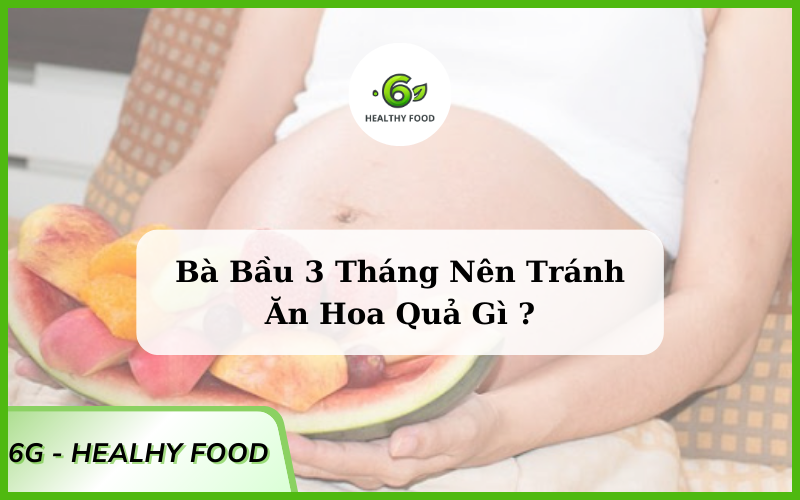 trái cây không tốt cho bà bầu 3 tháng đầu